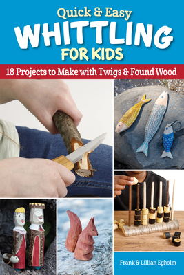 Quick & Easy Whittling for Kids: 18 Projects to Make with Twigs & Found Wood Cover Image