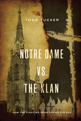 Notre Dame vs. The Klan: How the Fighting Irish Defied the KKK By Todd Tucker Cover Image