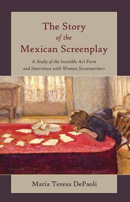 The Story of the Mexican Screenplay: A Study of the Invisible Art Form and Interviews with Women Screenwriters (Framing Film #11) Cover Image