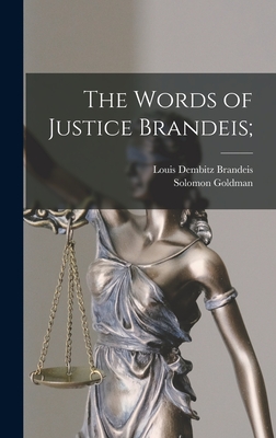 The Words of Justice Brandeis; By Louis Dembitz 1856-1941 Brandeis, Solomon 1893-1953 Ed Goldman Cover Image