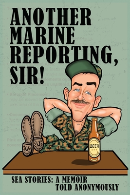Another Marine Reporting, Sir!: Sea Stories: A memoir told anonymously Cover Image