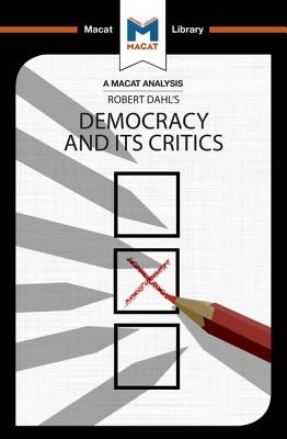 An Analysis of Robert A. Dahl's Democracy and its Critics (Macat Library)