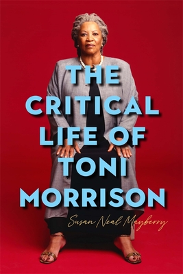 The Critical Life of Toni Morrison (Literary Criticism in Perspective #78)