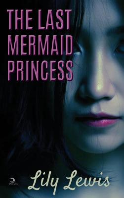 The Last Mermaid Princess By Lily Lewis, Alicia S. Jacques (Editor), Anna Faktorovich (Designed by) Cover Image
