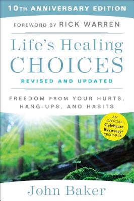 Life's Healing Choices Revised and Updated: Freedom From Your Hurts, Hang-ups, and Habits By John Baker, Rick Warren (Foreword by) Cover Image