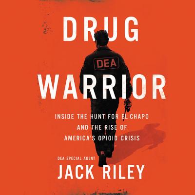 Drug Warrior Lib/E: Inside the Hunt for El Chapo and the Rise of America's Opioid Crisis By Jack Riley, Mitch Weiss (Contribution by), Brett Barry (Read by) Cover Image