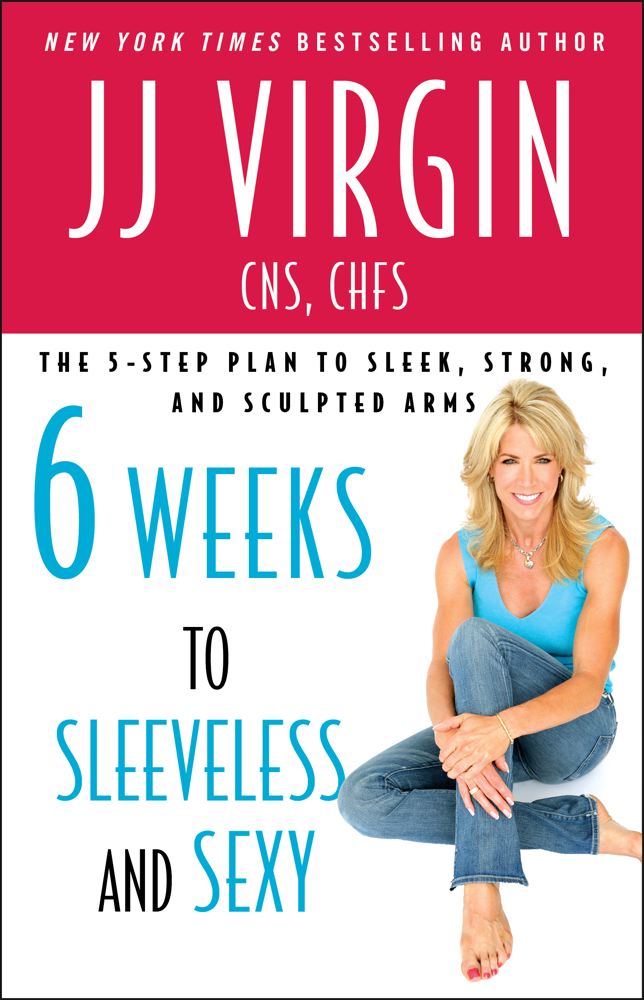 Six Weeks to Sleeveless and Sexy: The 5-Step Plan to Sleek, Strong, and Sculpted Arms By JJ Virgin, CNS, CHFS Cover Image