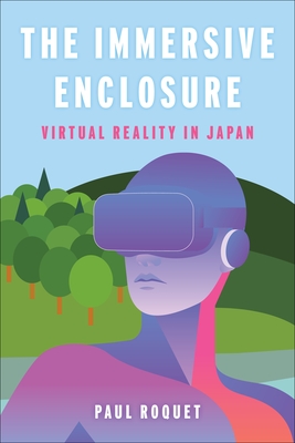 The Immersive Enclosure: Virtual Reality in Japan By Paul Roquet Cover Image