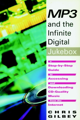 MP3 and the Infinite Digital Jukebox: A Step-By-Step Guide to Accessing and Downloading CD-Quality Music from the Internet Cover Image