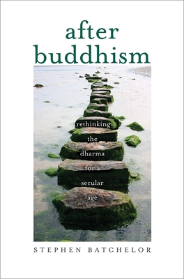 After Buddhism: Rethinking the Dharma for a Secular Age By Stephen Batchelor Cover Image