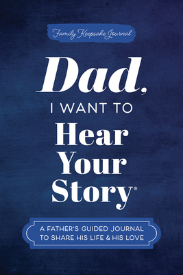Dad, I Want to Hear Your Story: A Father's Guided Journal to Share His Life & His Love (Hear Your Story Books) By Jeffrey Mason Cover Image