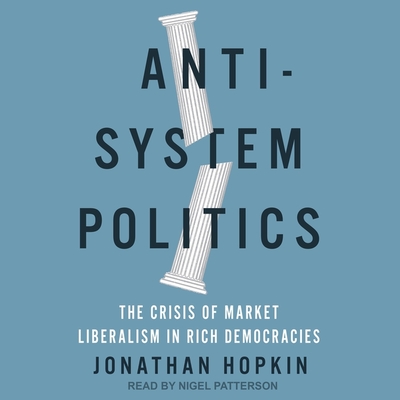 Anti-System Politics: The Crisis of Market Liberalism in Rich Democracies By Nigel Patterson (Read by), Jonathan Hopkin Cover Image