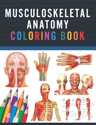 Musculoskeletal Anatomy Coloring Book: Musculoskeletal Anatomy Coloring & Activity Book for Kids. An Entertaining & Instructive Guide To The Human Bod Cover Image