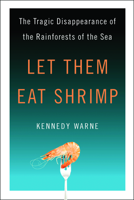 Let Them Eat Shrimp: The Tragic Disappearance of the Rainforests of the Sea Cover Image