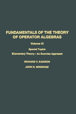 Fundamentals of the Theory of Operator Algebras: Special Topics Volume III Elementary Theory--An Exercise Approach By Kadison, Ringrose Cover Image