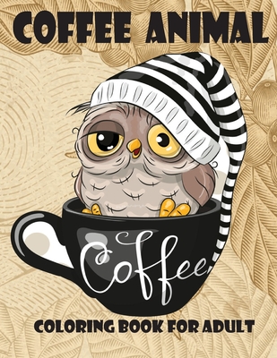 coffee animal coloring book for adult: coffee coloring books for