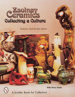 Zsolnay Ceramics: Collecting a Culture (Schiffer Book for Collectors) By Federico Santi Cover Image