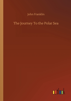 The Journey To the Polar Sea By John Franklin Cover Image