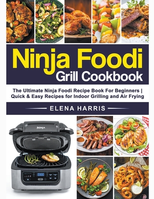 Ninja Foodi Grill Cookbook: The Ultimate Ninja Recipe Book for