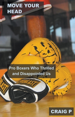 Move Your Head: Pro Boxers Who Thrilled and Disappointed Us Cover Image