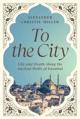 To the City: Life and Death Along the Ancient Walls of Istanbul Cover Image
