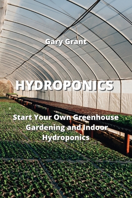 Hydroponics: Start Your Own Greenhouse Gardening and Indoor Hydroponics Cover Image