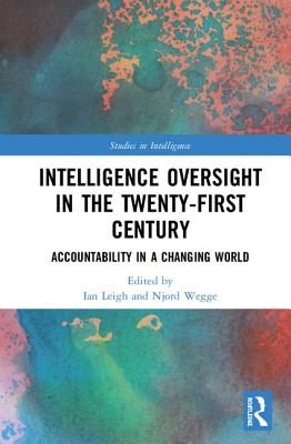 Intelligence Oversight in the Twenty-First Century: Accountability in a Changing World (Studies in Intelligence)