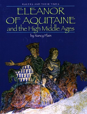 Eleanor of Aquitaine and the High Middle Ages (Rulers and Their Times) By Nancy Plain Cover Image