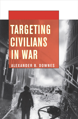 Targeting Civilians in War: How Governments Shape Business Lobbying on Global Trade (Cornell Studies in Security Affairs) Cover Image