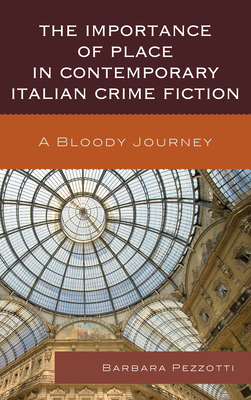 The Importance of Place in Contemporary Italian Crime Fiction: A Bloody Journey By Barbara Pezzotti Cover Image