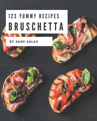 123 Yummy Bruschetta Recipes: Make Cooking at Home Easier with Yummy Bruschetta Cookbook! Cover Image