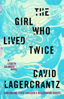 The Girl Who Lived Twice: A Lisbeth Salander novel, continuing Stieg Larsson's Millennium Series (The Girl with the Dragon Tattoo Series #6) Cover Image