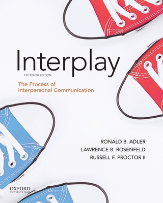 Interplay: The Process of Interpersonal Communication By Ronald B. Adler, Lawrence B. Rosenfeld, Russell F. Proctor II Cover Image