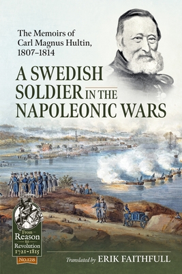 A Swedish Soldier in the Napoleonic Wars: The Memoirs of Carl Magnus Hultin, 1807-1814 (From Reason to Revolution)