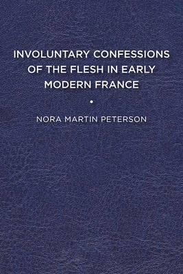 Involuntary Confessions of the Flesh in Early Modern France (The Early Modern Exchange) Cover Image