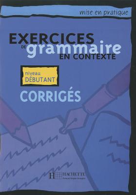 Exercices de Grammaire En Contexte: Corriges: Mise En Pratique By Anne Akyuz, Bernadette Bazelle-Shahmaei, Joelle Bonenfant Cover Image