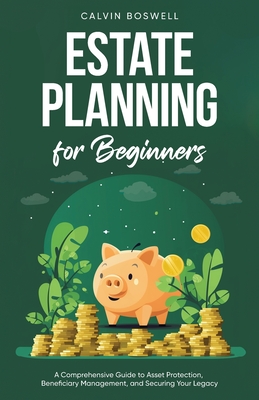 Estate Planning for Beginners: A Comprehensive Guide to Asset Protection, Beneficiary Management, and Securing Your Legacy (Financial Planning Essentials #2)