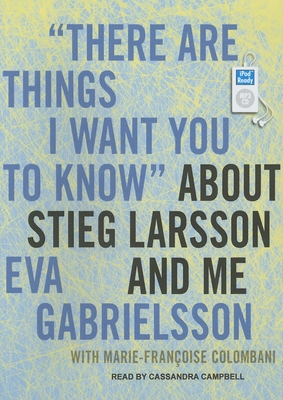 There Are Things I Want You to Know about Stieg Larsson and Me Cover