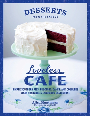 Desserts from the Famous Loveless Cafe: Simple Southern Pies, Puddings, Cakes, and Cobblers from Nashville's Landmark Restaurant By Alisa Huntsman Cover Image