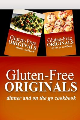 Gluten-Free Originals - Dinner and On The Go Cookbook: Practical and Delicious Gluten-Free, Grain Free, Dairy Free Recipes By Gluten Free Originals Cover Image