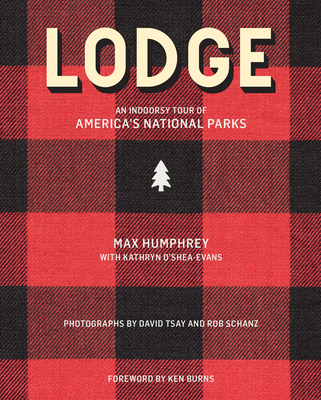 Lodge: An Indoorsy Tour of America's National Parks By Max Humphrey, Kathryn O'Shea-Evans, David Tsay (Photographer) Cover Image