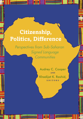 Citizenship, Politics, Difference: Perspectives from Sub-Saharan Signed Language Communities By Audrey C. Cooper (Editor), Khadijat K. Rashid (Editor) Cover Image