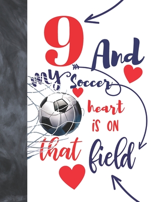 9 And My Soccer Heart Is On That Field: Soccer Gifts For Boys And Girls A Sketchbook Sketchpad Activity Book For Kids To Draw And Sketch In By Not So Boring Sketchbooks Cover Image