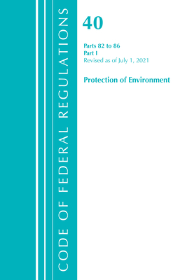 Code of Federal Regulations, Title 40 Protection of the Environment 82-86, Revised as of July 1, 2021: Part 1 By Office of the Federal Register (U S ) Cover Image