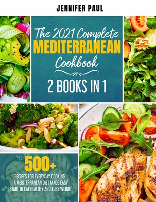 The 2021 Complete Mediterranean Cookbook: 2 Books in 1 500+ recipes for everyday cooking A Mediterranean diet made easy Start to eat healthy and lose Cover Image