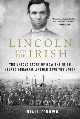 Lincoln and the Irish: The Untold Story of How the Irish Helped Abraham Lincoln Save the Union By Niall O'Dowd Cover Image