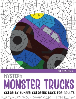 Mystery Monster Trucks Color By Number Coloring Book for Adults: 30 Unique Adult Coloring Mystery Puzzle Designs (Mystery Color by Number Books for Adults)