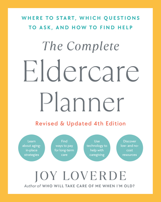 The Complete Eldercare Planner, Revised and Updated 4th Edition: Where to Start, Which Questions to Ask, and How to Find Help By Joy Loverde Cover Image
