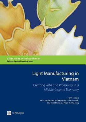 Light Manufacturing in Vietnam: Creating Jobs and Prosperity in a Middle-Income Economy (Directions in Development - Private Sector Development)