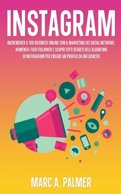 Instagram: Incrementa il Tuo Business Online con il Marketing dei Social Network, Aumenta i Tuoi Follower e Scopri Tutti Segreti Cover Image